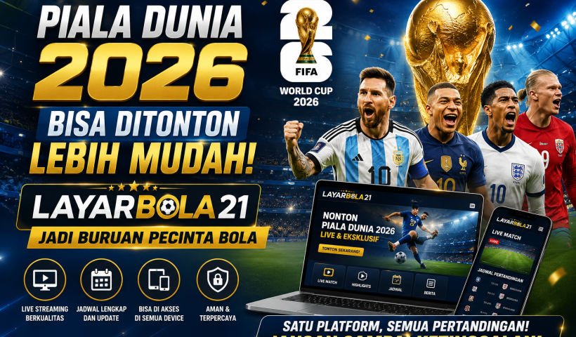 Piala Dunia 2026 Bisa Ditonton Lebih Mudah, LAYARBOLA21 Jadi Buruan Pecinta Bola
