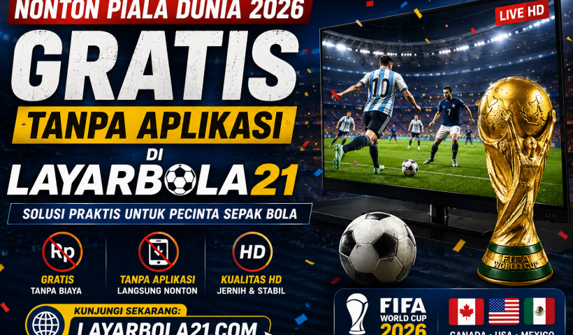 Nonton Piala Dunia 2026 Gratis Tanpa Aplikasi di LAYARBOLA21, Solusi Praktis untuk Pecinta Sepak Bola